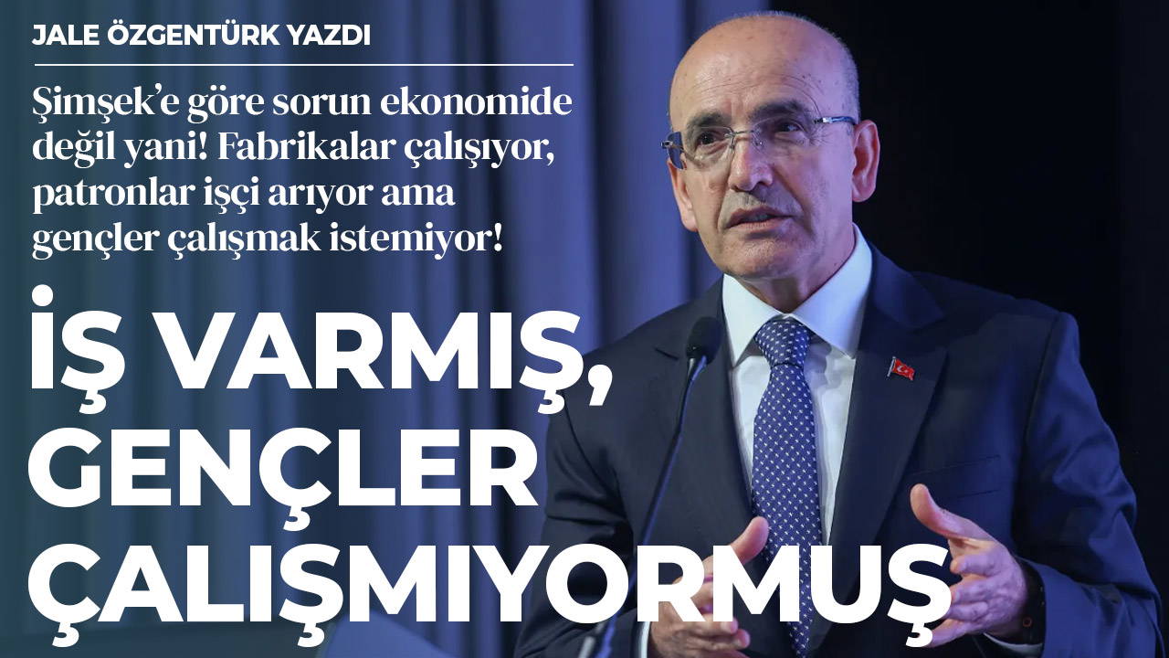İş varmış, gençler çalışmıyormuş!