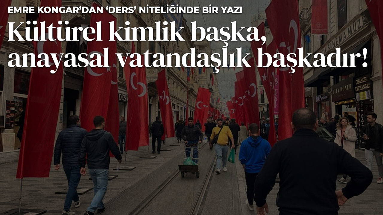 Kültürel kimlik başka, anayasal vatandaşlık başkadır!