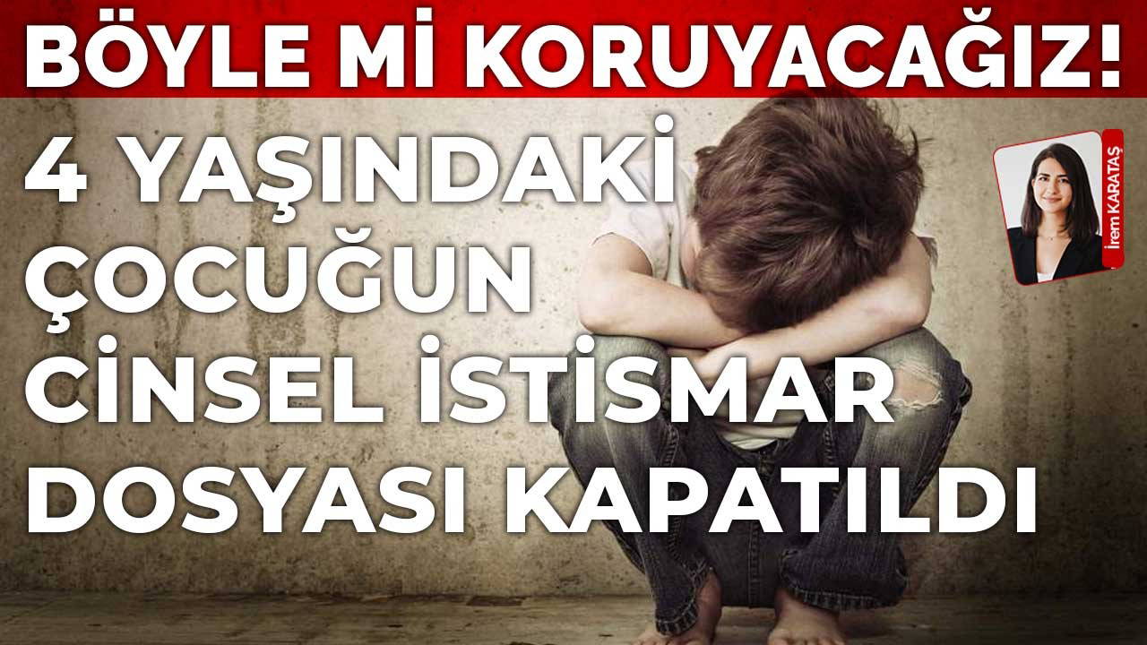 4 yaşındaki çocuğa cinsel istismar dosyası kapatıldı