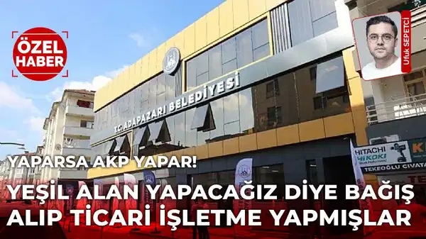 Orman Genel Müdürlüğü yeşil alan 'şartlı bağış' yaptı: AKP’li Adapazarı Belediyesi, ticari yapı dikti!