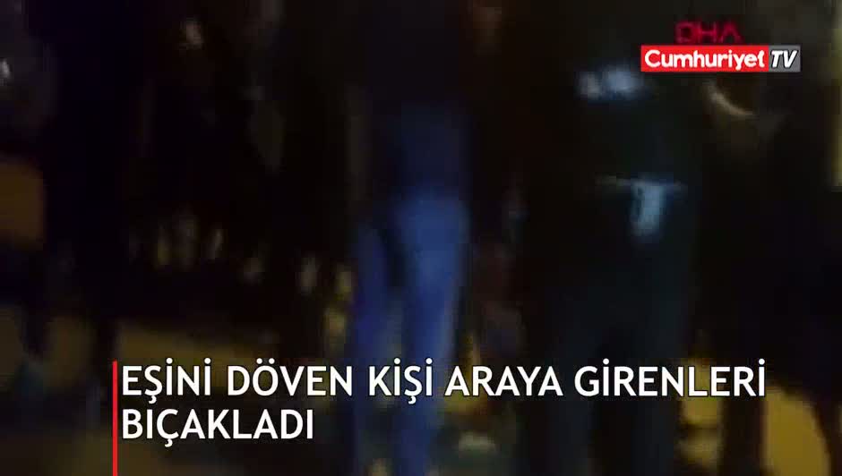 Eşini döven kişi araya girenleri bıçakladı