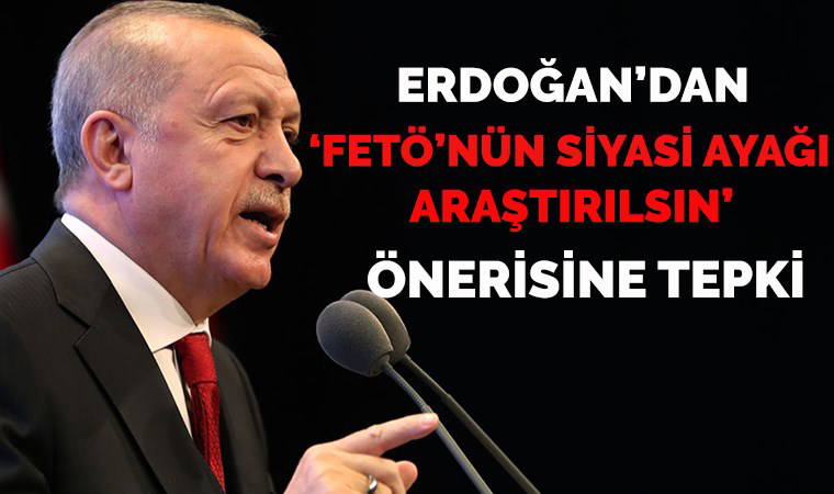 Erdoğan'dan CHP'nin 'FETÖ’nün siyasi ayağı araştırılsın' talebine tepki