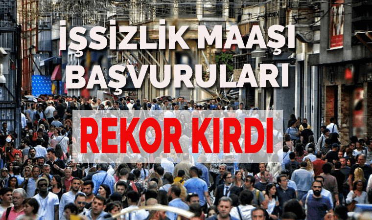 İşsizlik maaşı başvuruları geçen yıla göre 300 bin arttı