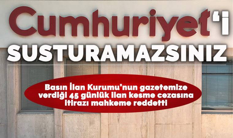 BİK’in gazetemize verdiği 45 günlük ilan kesme cezasına yapılan itirazı mahkeme reddetti