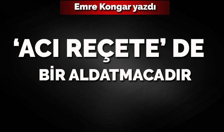 ‘Acı reçete’ de bir aldatmacadır