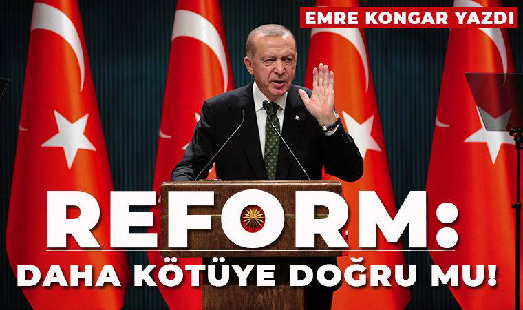 Reform: Daha kötüye doğru mu!