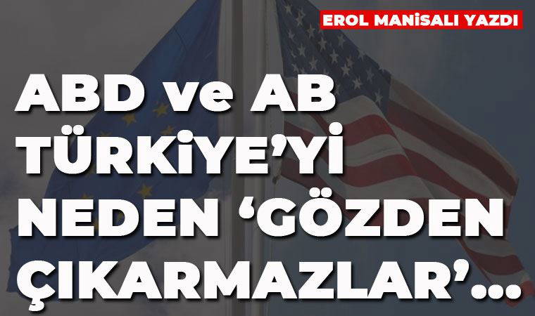 ABD ve AB Türkiye’yi neden ‘gözden çıkarmazlar’...