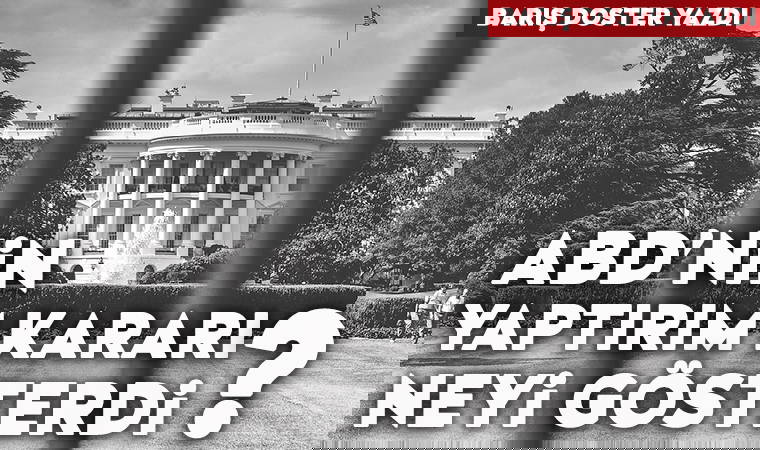 ABD’nin yaptırım kararı neyi gösterdi?