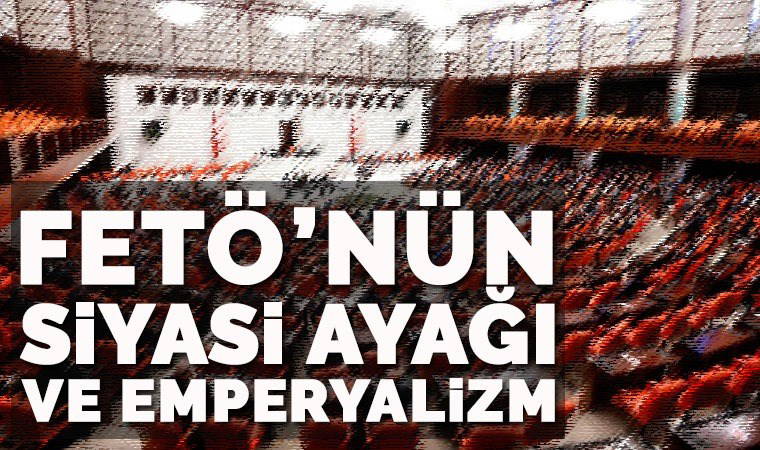 FETÖ’nün siyasi ayağı ve emperyalizm