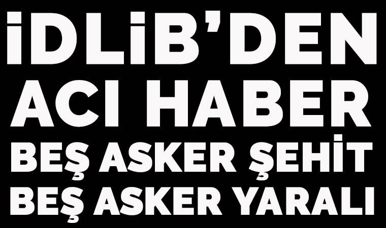 İdlib'de 5 asker şehit