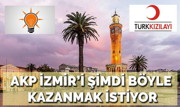 AKP, İzmir'i şimdi böyle ele geçirmek istiyor