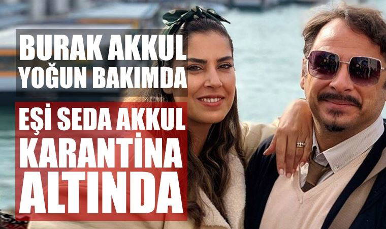 Koronavirüs'e yakalanan Burak Akkul yoğun bakıma, eşi Seda Akkul da karantinaya alındı