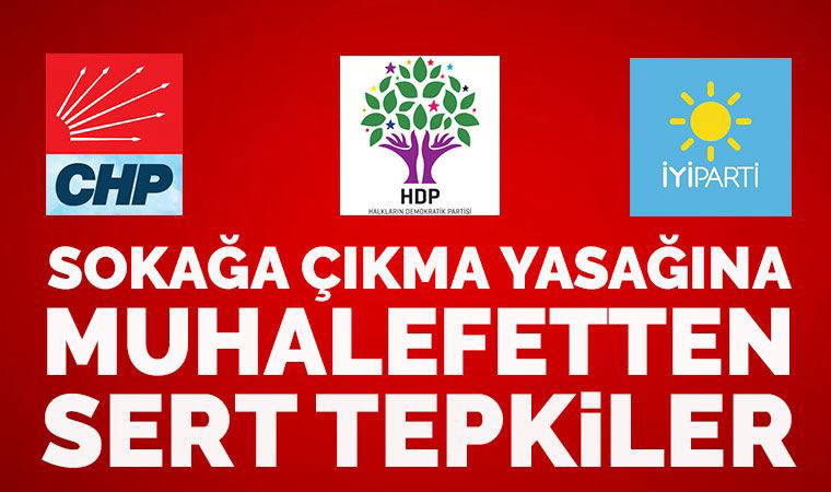 Muhalefetten sokağa çıkma yasağı kararına sert tepkiler!