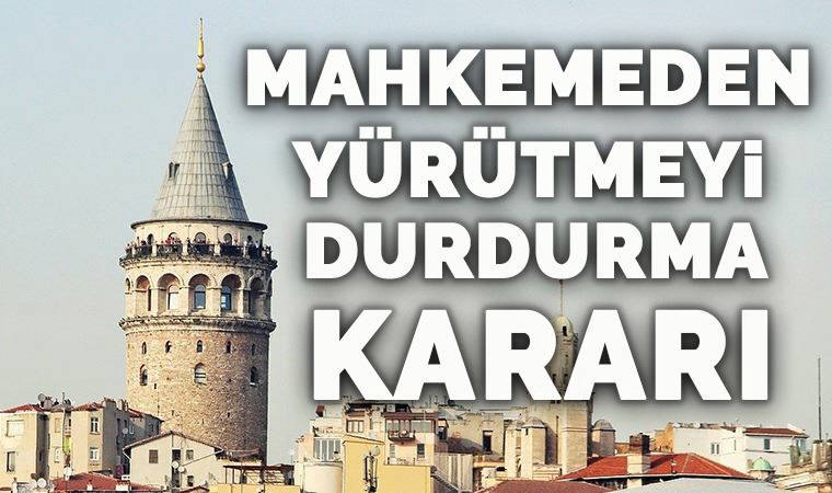 Galata Kulesi’nin İBB’den alınmak istenmesine mahkeme “dur” dedi