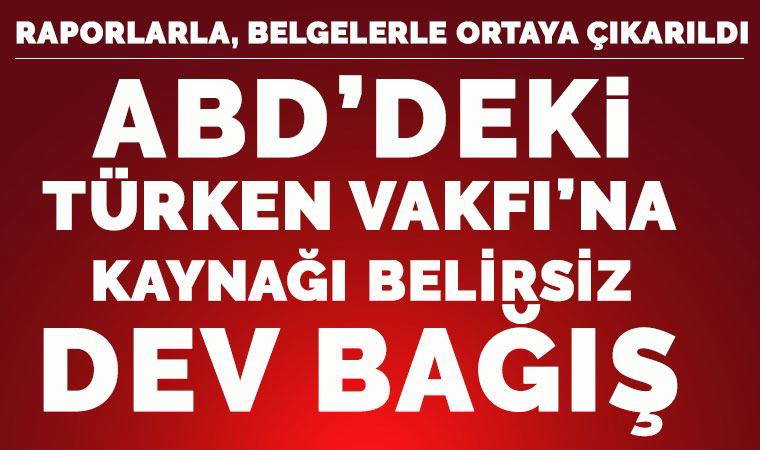 CHP ABD Temsilciliği ortaya çıkardı: ABD’deki TÜRKEN Vakfı’na kaynağı belirsiz dev bağış
