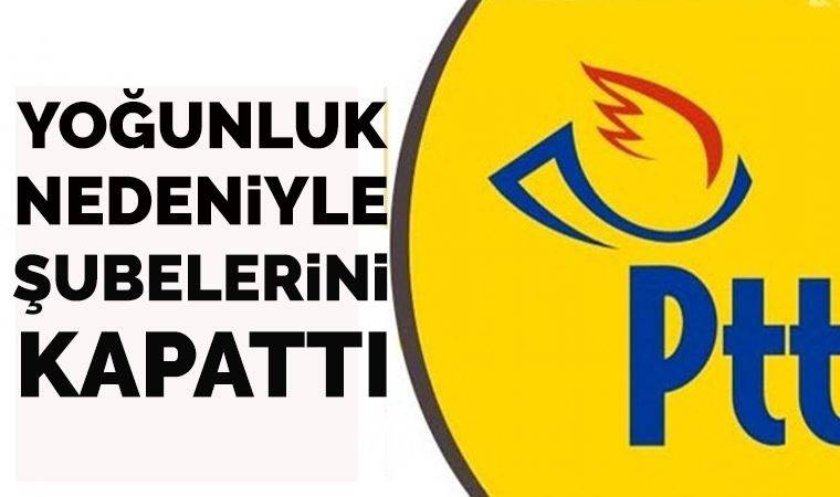 PTT şubelerini geçici olarak kapattı