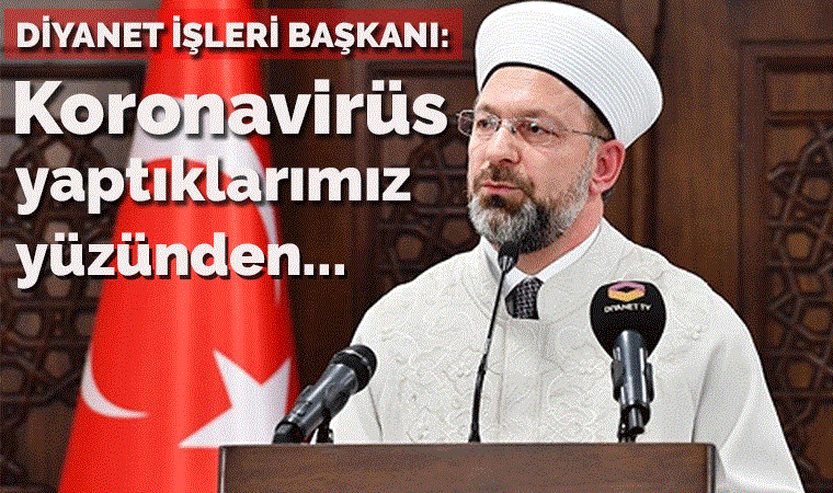 Diyanet İşleri Başkanı Ali Erbaş, koronavirüsün kaynağını buldu: Kendi yaptıklarımız yüzünden