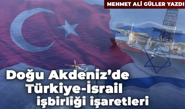 Doğu Akdeniz’de Türkiye-İsrail işbirliği işaretleri