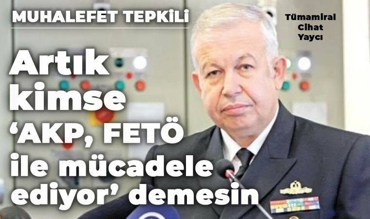 Tümamiral Yaycı'nın görevden alınmasına CHP'den sert tepki: Bundan sonra hiç kimse 'AKP FETÖ ile mücadele ediyor' demesin!