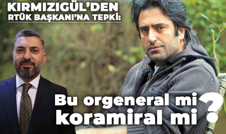 Kırmızıgül'den RTÜK Başkanı'na: Abi 12 Eylül darbecileri gibi konuşmuş