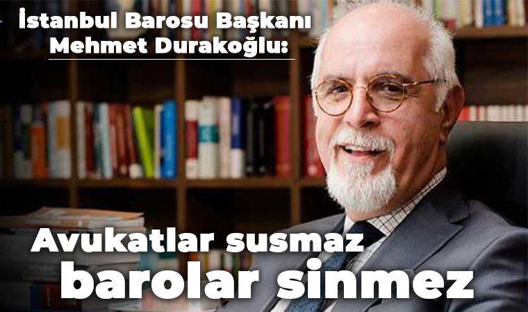 Durakoğlu: Avukatlar susmaz, barolar sinmez. Sinerlerse baro olamazlar