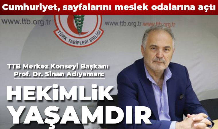 TTB Merkez Konseyi Başkanı Prof. Dr. Sinan Adıyaman yazdı: ‘Hekimlik yaşamdır’