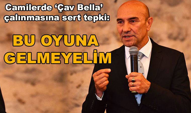 Camilerde ‘Çav Bella’ çalınmasına Tunç Soyer'den sert tepki