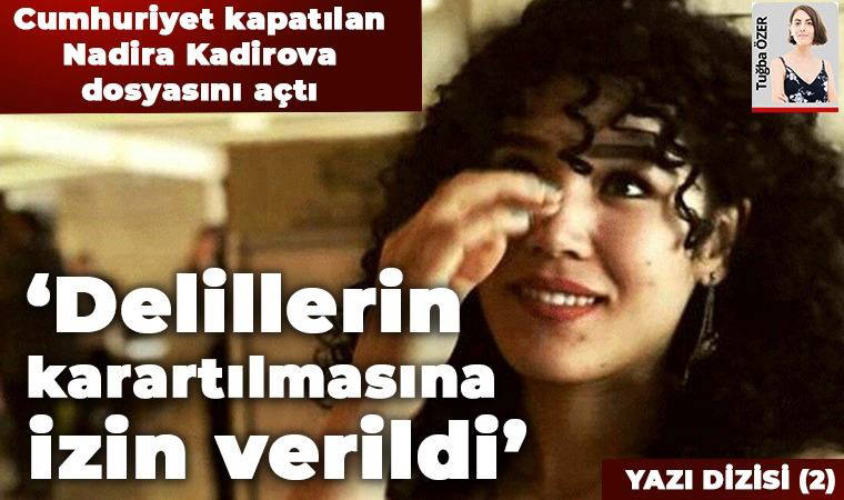 Kapatılan dosyayı açıyoruz: Nadira nasıl öldü? Eksiklerle kapatıldı