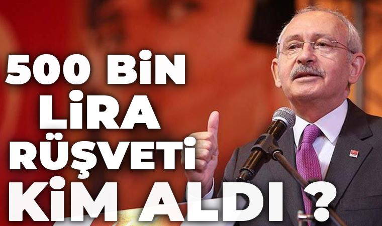 Kılıçdaroğlu: 500 bin lira rüşveti kim aldı?