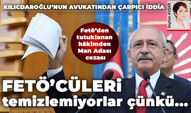 FETÖ'den tutuklanan hakimden Kılıçdaroğlu'na 'Man Adası' cezası