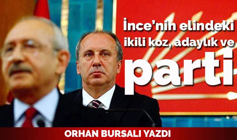 İnce’nin elindeki ikili koz, adaylık ve parti