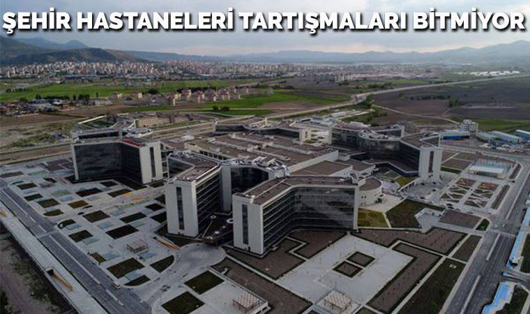 Şehir Hastaneleri tartışmaları bitmiyor