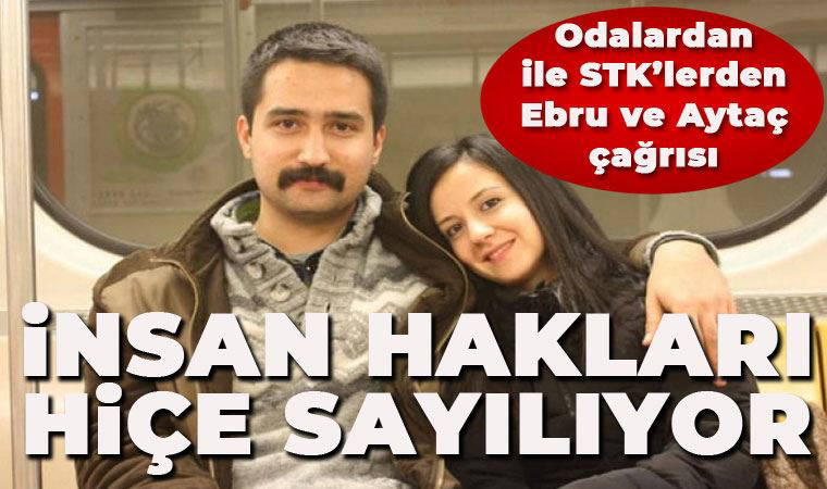 Meslek odalarından ve STK'lerden Ebru ve Aytaç için çağrı: İnsan hakları hiçe sayıldı