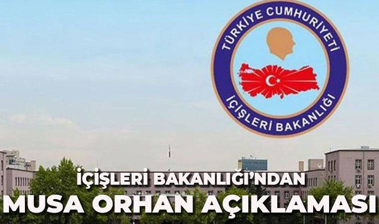İçişleri Bakanlığı'ndan Musa Orhan açıklaması