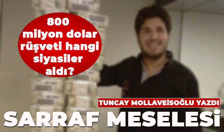 Sarraf meselesi: 800 milyon dolar rüşveti hangi siyasiler aldı?