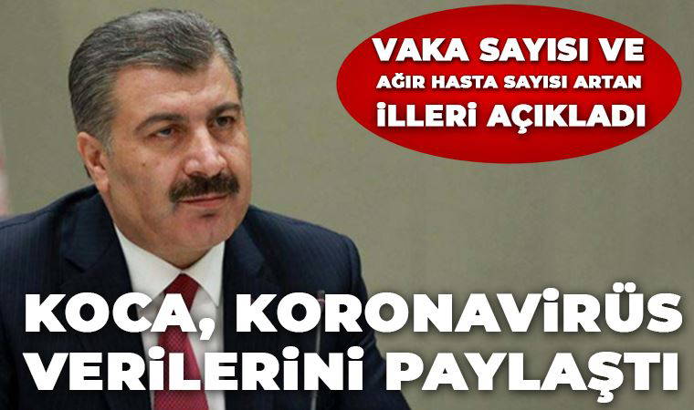 Güncel koronavirüs verilerini açıklayan Fahrettin Koca, vaka sayısı ve ağır hasta sayısı artan illeri açıkladı