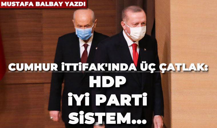 Cumhur İttifakı’nda üç çatlak: HDP, İYİ Parti, sistem...