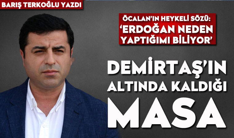 Demirtaş’ın altında kaldığı masa