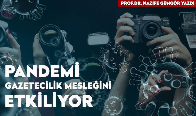 Pandemi Gazetecilik Mesleğini Etkiliyor - Prof. Dr. Nazife GÜNGÖR