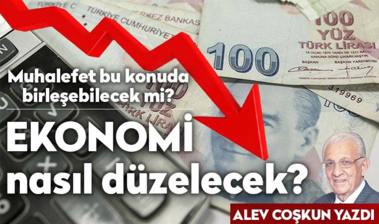 Ekonomi nasıl düzelecek? Muhalefet bu konuda birleşebilecek mi?
