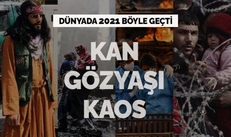 Kan, gözyaşı, kaos... Dünyada 2021 böyle geçti