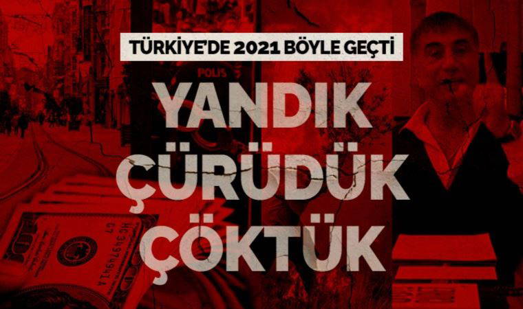 Yandık... Çürüdük... Çöktük... Türkiye'de 2021 işte böyle geçti