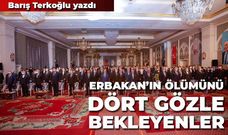 Erbakan’ın ölümünü dört gözle bekleyenler