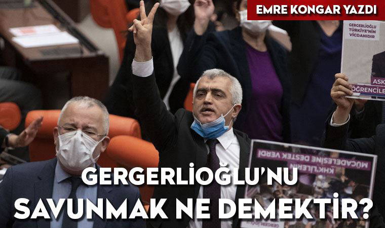 Gergerlioğlu’nu savunmak ne demektir?