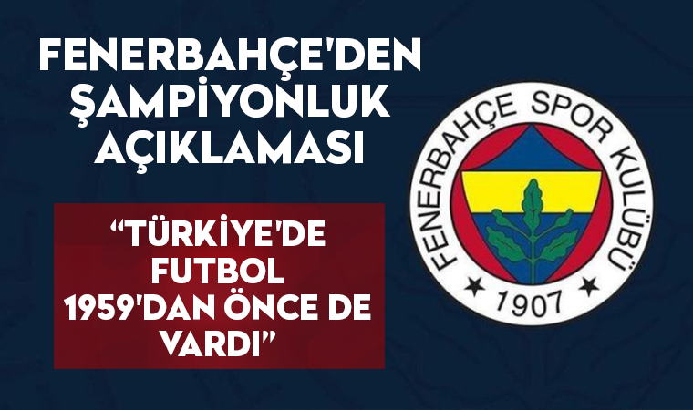 Fenerbahçe'den şampiyonluk açıklaması! “Türkiye’de futbol 1959’dan önce de vardı”