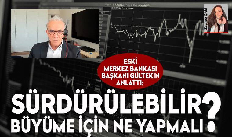 Eski Merkez Bankası Başkanı Gültekin anlattı: Sürdürülebilir büyüme için ne yapmalı?