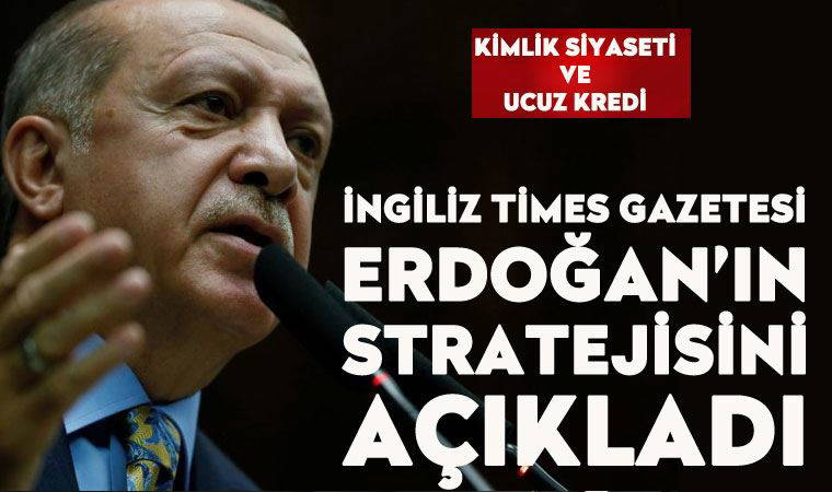 Times: Erdoğan'ın stratejisi, kimlik siyaseti ve ucuz krediyle büyüyecek ekonomi