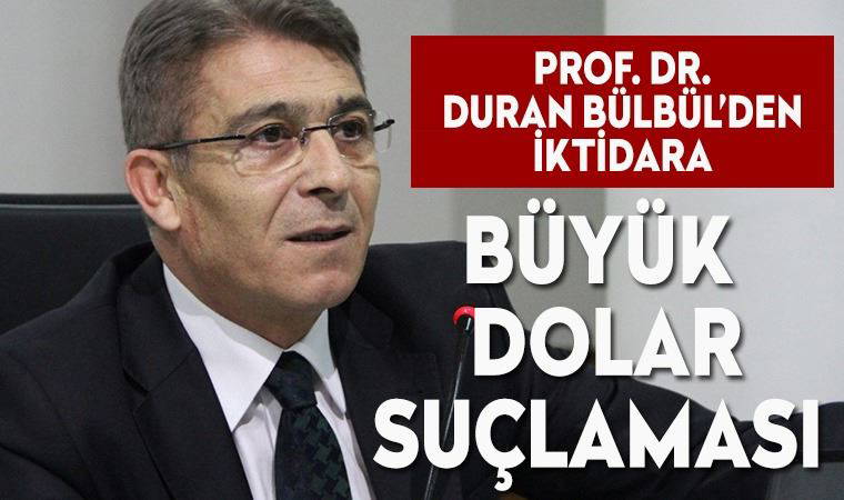 Ekonomist Prof. Dr. Duran Bülbül: İktidar döviz krizinden ve yoksulluktan besleniyor