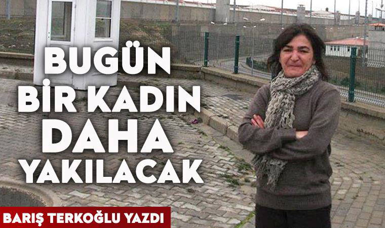 Bugün bir kadın daha yakılacak