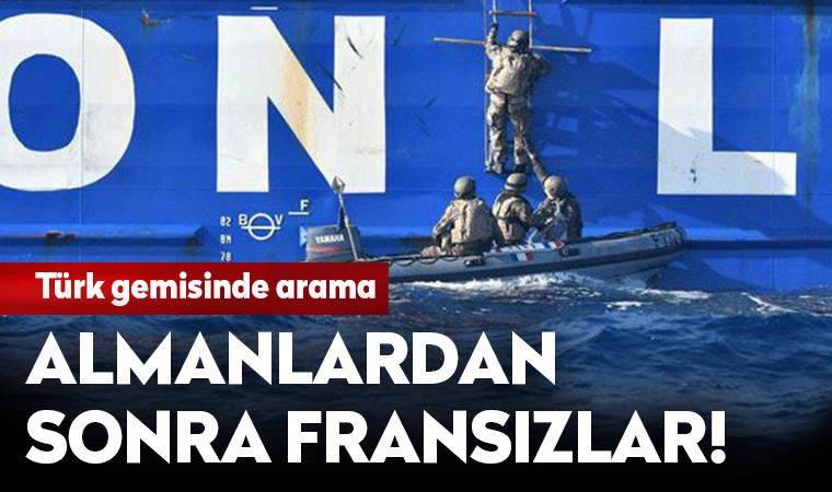 Almanlardan sonra Fransızlardan Türk gemisine arama